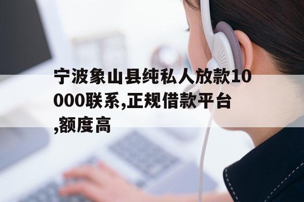 详细阅读:宁波象山县纯私人放款10000联系,正规借款平台,额度高 宁波象山县纯私人放款10000联系,正规借款平台,额度高