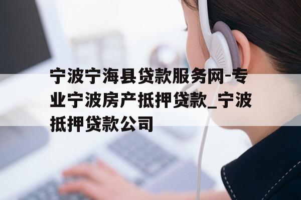宁波宁海县贷款服务网-专业宁波房产抵押贷款_宁波抵押贷款公司