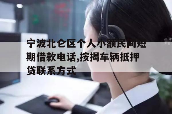 宁波北仑区个人小额民间短期借款电话,按揭车辆抵押贷联系方式