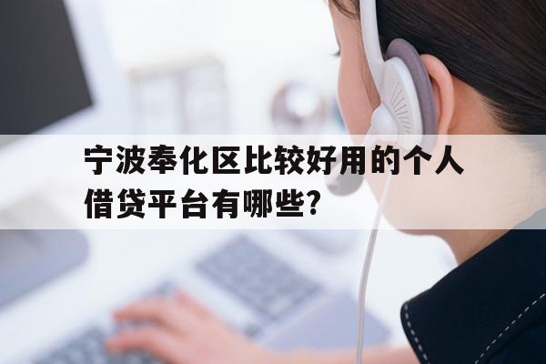详细阅读:宁波奉化区比较好用的个人借贷平台有哪些? 宁波奉化区比较好用的个人借贷平台有哪些?