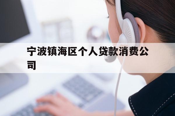 宁波镇海区个人贷款消费公司