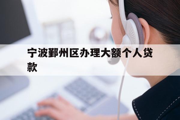 宁波鄞州区办理大额个人贷款