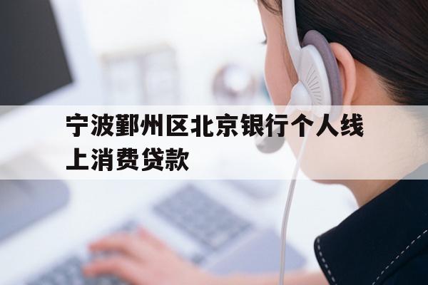 宁波鄞州区北京银行个人线上消费贷款