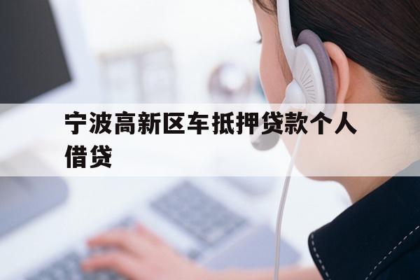 详细阅读:宁波高新区车抵押贷款个人借贷 宁波高新区车抵押贷款个人借贷