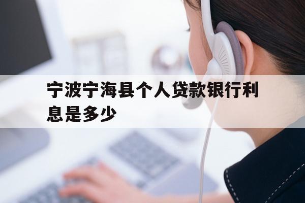 宁波宁海县个人贷款银行利息是多少