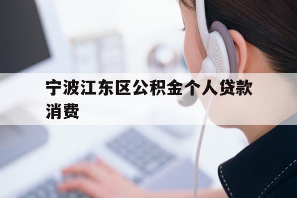 宁波江东区公积金个人贷款消费