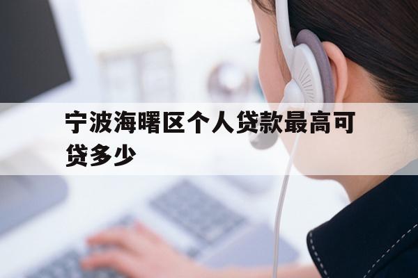 详细阅读:宁波海曙区个人贷款最高可贷多少 宁波海曙区个人贷款最高可贷多少