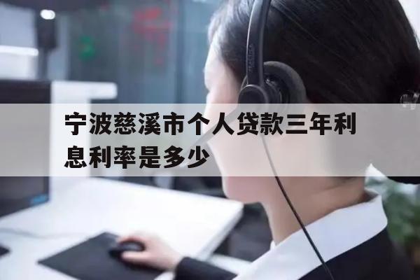 详细阅读:宁波慈溪市个人贷款三年利息利率是多少 宁波慈溪市个人贷款三年利息利率是多少