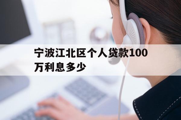 详细阅读:宁波江北区个人贷款100万利息多少 宁波江北区个人贷款100万利息多少