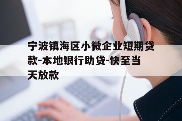 详细阅读:宁波镇海区小微企业短期贷款-本地银行助贷-快至当天放款 宁波镇海区小微企业短期贷款-本地银行助贷-快至当天放款