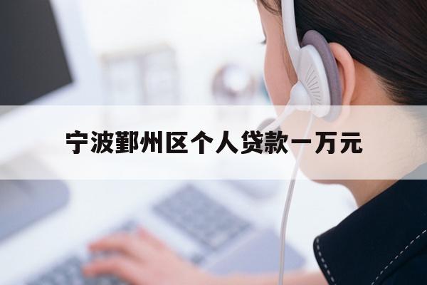 详细阅读:宁波鄞州区个人贷款一万元 宁波鄞州区个人贷款一万元