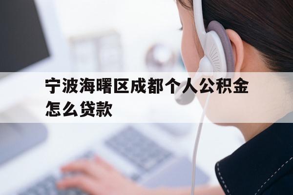 详细阅读:宁波海曙区成都个人公积金怎么贷款 宁波海曙区成都个人公积金怎么贷款