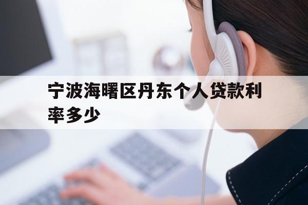 详细阅读:宁波海曙区丹东个人贷款利率多少 宁波海曙区丹东个人贷款利率多少