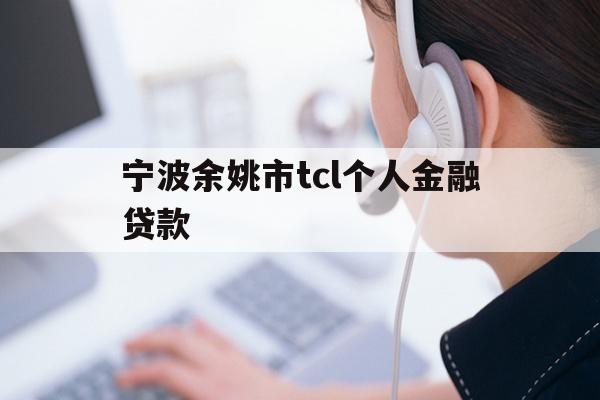宁波余姚市tcl个人金融贷款
