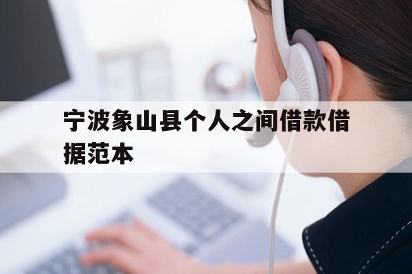 详细阅读:宁波象山县个人之间借款借据范本 宁波象山县个人之间借款借据范本