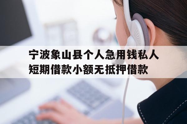 详细阅读:宁波象山县个人急用钱私人短期借款小额无抵押借款 宁波象山县个人急用钱私人短期借款小额无抵押借款