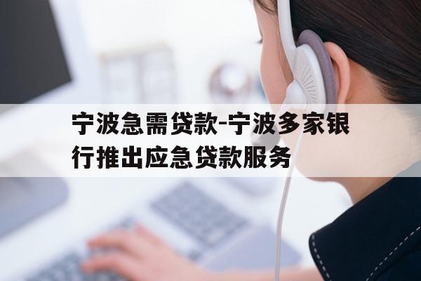 详细阅读:宁波急需贷款-宁波多家银行推出应急贷款服务 宁波急需贷款-宁波多家银行推出应急贷款服务