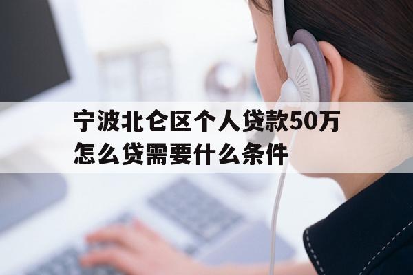 宁波北仑区个人贷款50万怎么贷需要什么条件