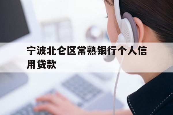 宁波北仑区常熟银行个人信用贷款