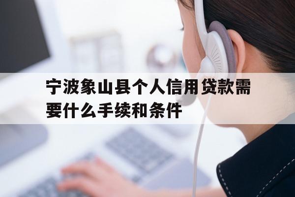 宁波象山县个人信用贷款需要什么手续和条件
