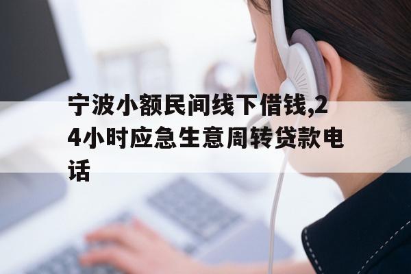 宁波小额民间线下借钱,24小时应急生意周转贷款电话