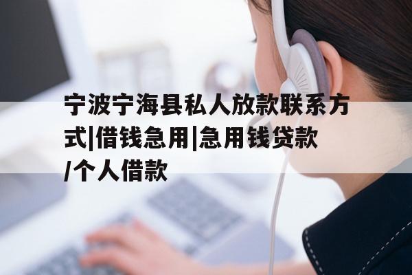 宁波宁海县私人放款联系方式|借钱急用|急用钱贷款/个人借款