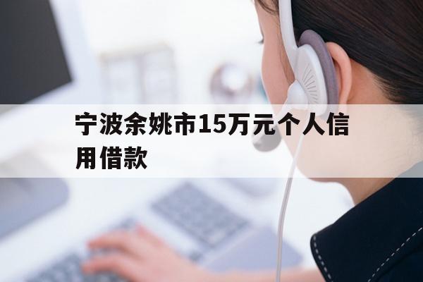 宁波余姚市15万元个人信用借款