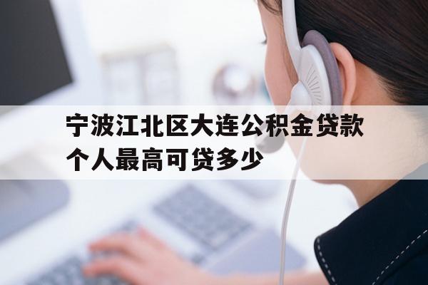 宁波江北区大连公积金贷款个人最高可贷多少