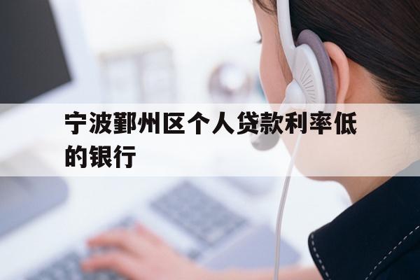 宁波鄞州区个人贷款利率低的银行