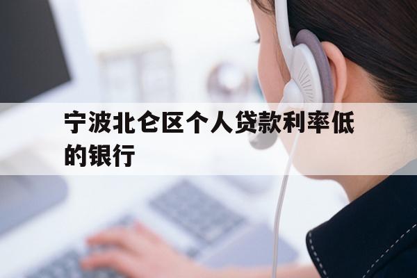 宁波北仑区个人贷款利率低的银行