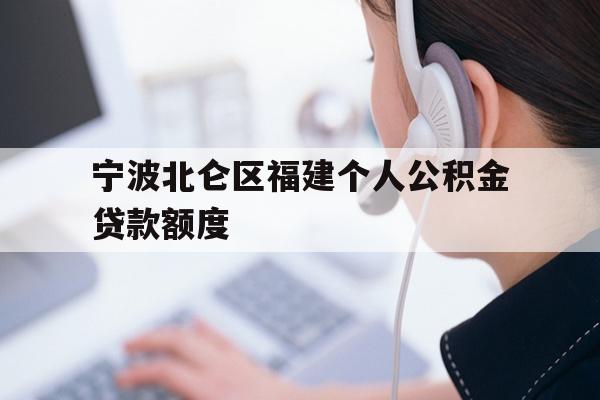 宁波北仑区福建个人公积金贷款额度