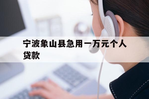 宁波象山县急用一万元个人贷款
