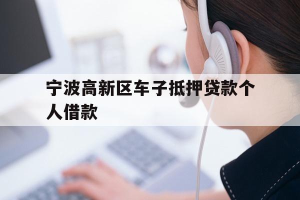 宁波高新区车子抵押贷款个人借款