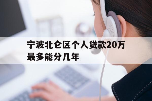 宁波北仑区个人贷款20万最多能分几年