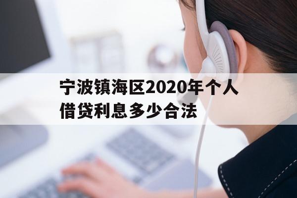 详细阅读:宁波镇海区2020年个人借贷利息多少合法 宁波镇海区2020年个人借贷利息多少合法