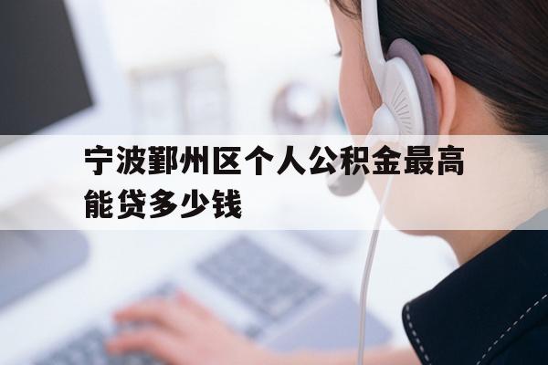 详细阅读:宁波鄞州区个人公积金最高能贷多少钱 宁波鄞州区个人公积金最高能贷多少钱