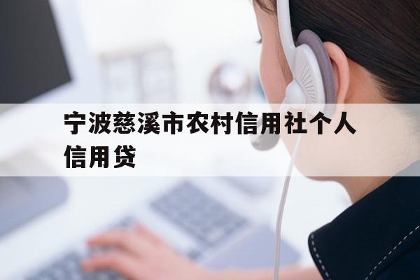 详细阅读:宁波慈溪市农村信用社个人信用贷 宁波慈溪市农村信用社个人信用贷