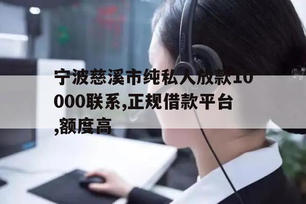 宁波慈溪市纯私人放款10000联系,正规借款平台,额度高