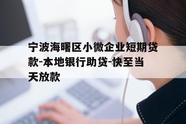 宁波海曙区小微企业短期贷款-本地银行助贷-快至当天放款