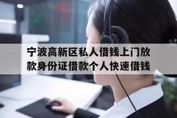 宁波高新区私人借钱上门放款身份证借款个人快速借钱