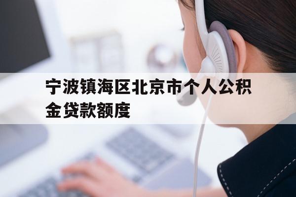 宁波镇海区北京市个人公积金贷款额度
