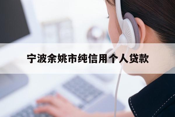 详细阅读:宁波余姚市纯信用个人贷款 宁波余姚市纯信用个人贷款