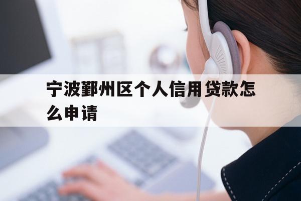 详细阅读:宁波鄞州区个人信用贷款怎么申请 宁波鄞州区个人信用贷款怎么申请