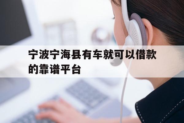 详细阅读:宁波宁海县有车就可以借款的靠谱平台 宁波宁海县有车就可以借款的靠谱平台