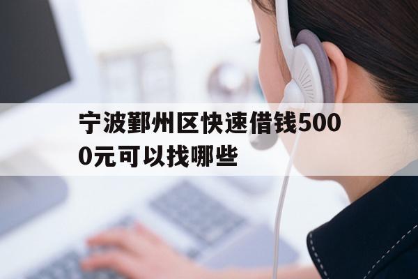 详细阅读:宁波鄞州区快速借钱5000元可以找哪些 宁波鄞州区快速借钱5000元可以找哪些