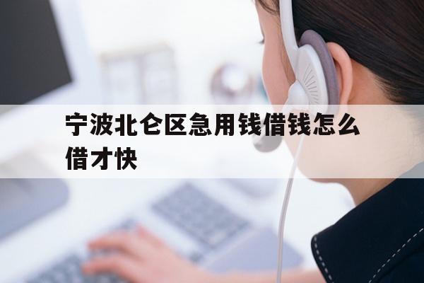 详细阅读:宁波北仑区急用钱借钱怎么借才快 宁波北仑区急用钱借钱怎么借才快