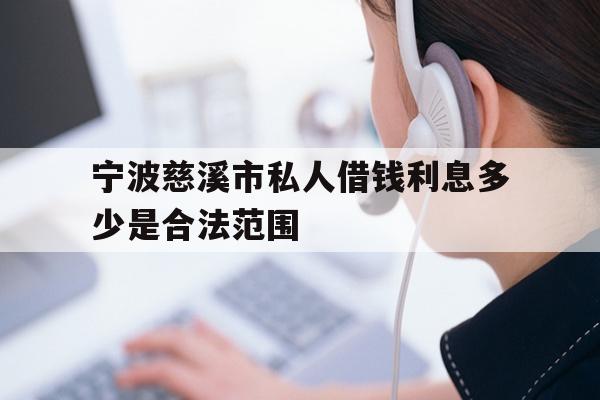 详细阅读:宁波慈溪市私人借钱利息多少是合法范围 宁波慈溪市私人借钱利息多少是合法范围