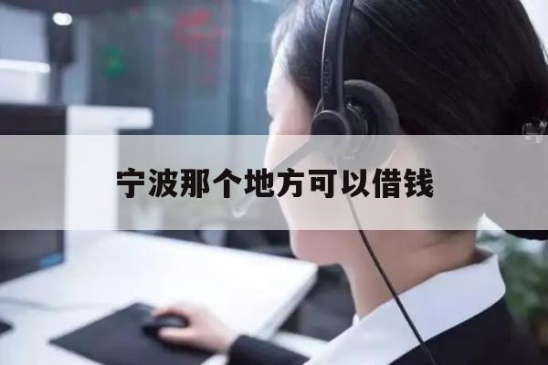 详细阅读:宁波那个地方可以借钱 宁波那个地方可以借钱