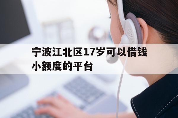 详细阅读:宁波江北区17岁可以借钱小额度的平台 宁波江北区17岁可以借钱小额度的平台