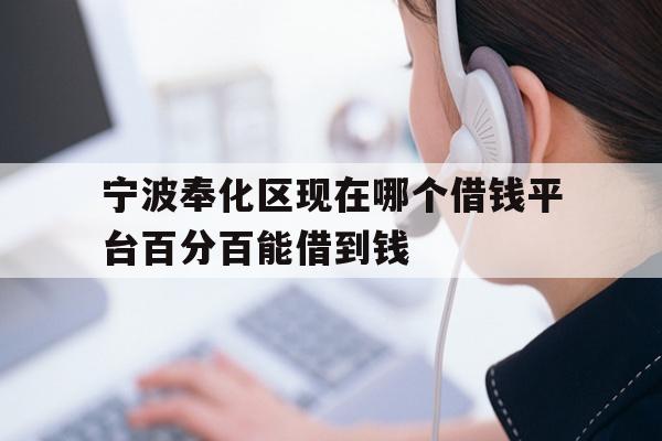 详细阅读:宁波奉化区现在哪个借钱平台百分百能借到钱 宁波奉化区现在哪个借钱平台百分百能借到钱
